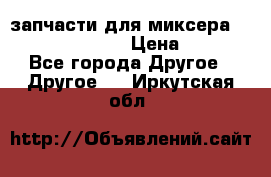 запчасти для миксера KitchenAid 5KPM › Цена ­ 700 - Все города Другое » Другое   . Иркутская обл.